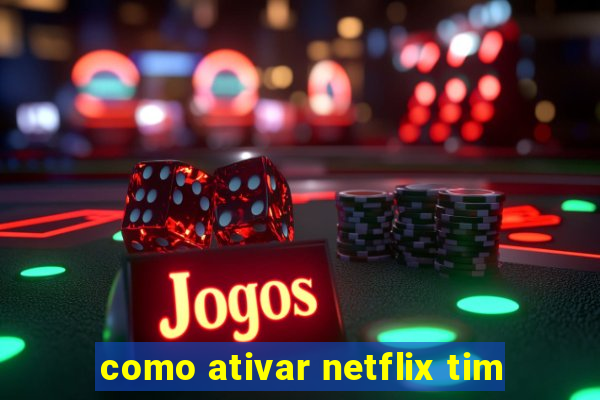 como ativar netflix tim